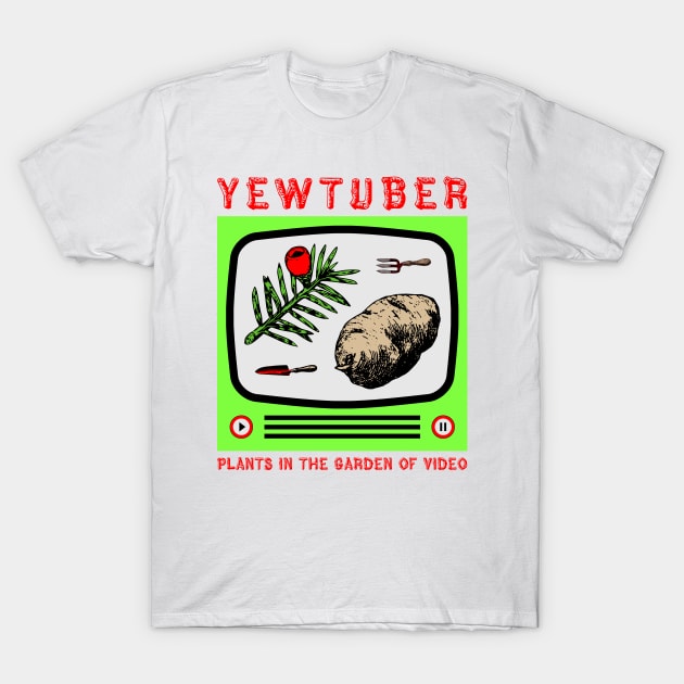 Yewtuber (Plants in the Garden of Video) T-Shirt by TimespunThreads